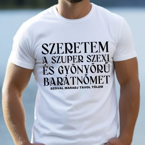 Szeretem a szuper szexi és gyönyörű barátnőmet férfi póló vagy pulcsi